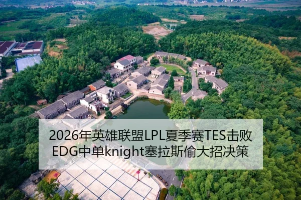 2026年英雄联盟LPL夏季赛TES击败EDG中单knight塞拉斯偷大招决策
