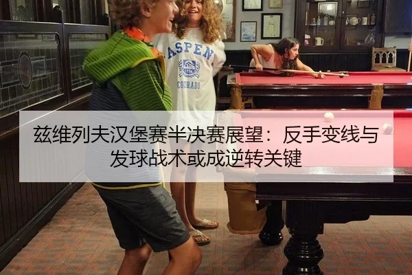 兹维列夫汉堡赛半决赛展望：反手变线与发球战术或成逆转关键